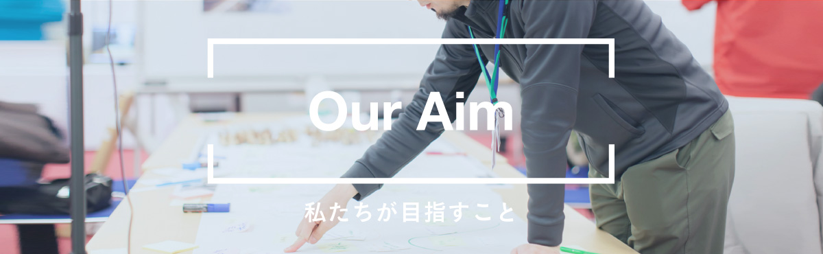 Our Aim　私たちが目指すこと